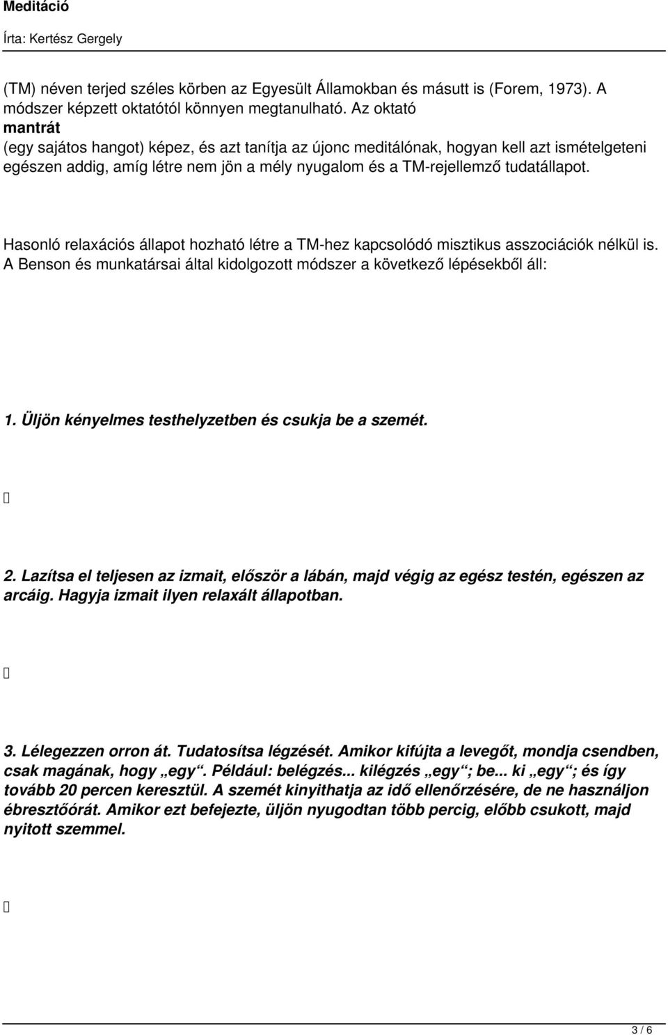 Hasonló relaxációs állapot hozható létre a TM-hez kapcsolódó misztikus asszociációk nélkül is. A Benson és munkatársai által kidolgozott módszer a következő lépésekből áll: 1.