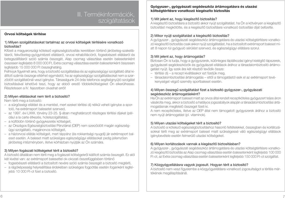 betegszállításról szóló számla összegét, Alap csomag választása esetén balesetenként összesen legfeljebb 8 000 000 Ft, Extra csomag választása esetén balesetenként összesen legfeljebb 15 000 000 Ft