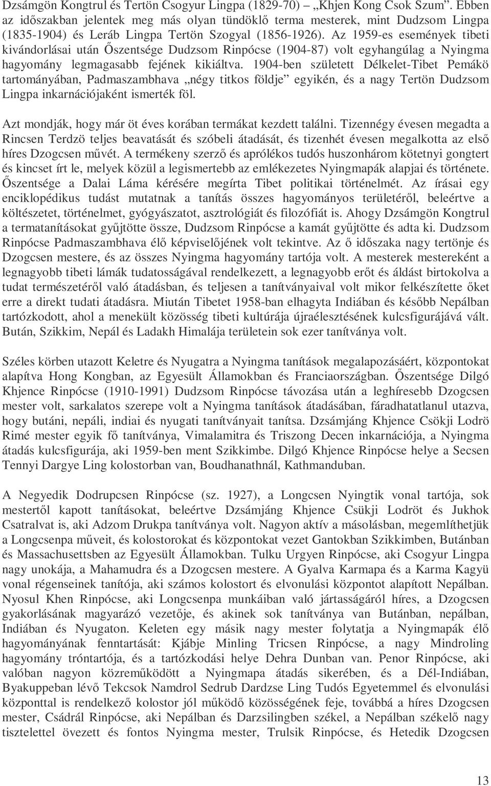 Az 1959-es események tibeti kivándorlásai után İszentsége Dudzsom Rinpócse (1904-87) volt egyhangúlag a Nyingma hagyomány legmagasabb fejének kikiáltva.