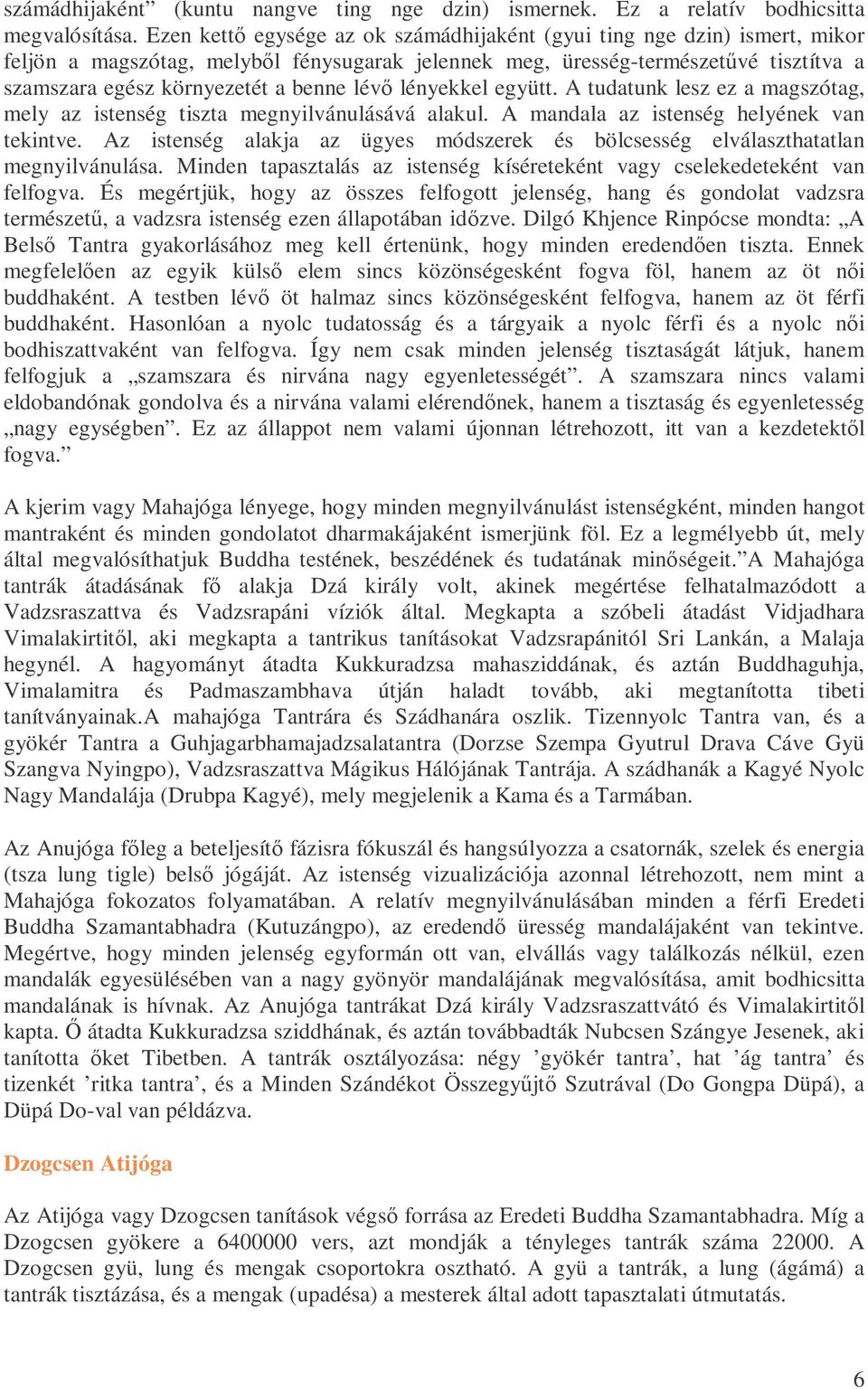 lévı lényekkel együtt. A tudatunk lesz ez a magszótag, mely az istenség tiszta megnyilvánulásává alakul. A mandala az istenség helyének van tekintve.