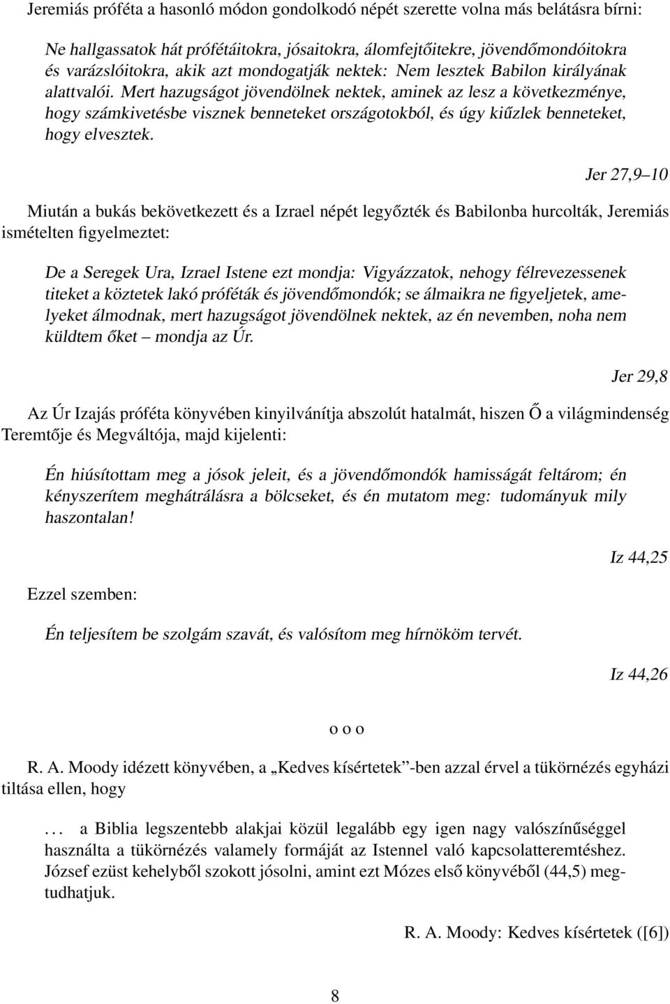 Mert hazugságot jövendölnek nektek, aminek az lesz a következménye, hogy számkivetésbe visznek benneteket országotokból, és úgy kiűzlek benneteket, hogy elvesztek.