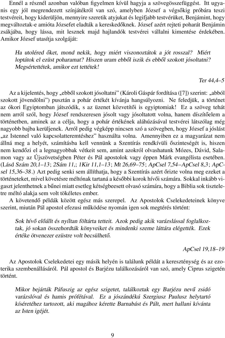 megváltoztak-e amióta Józsefet eladták a kereskedőknek. József azért rejteti poharát Benjámin zsákjába, hogy lássa, mit lesznek majd hajlandók testvérei vállalni kimentése érdekében.