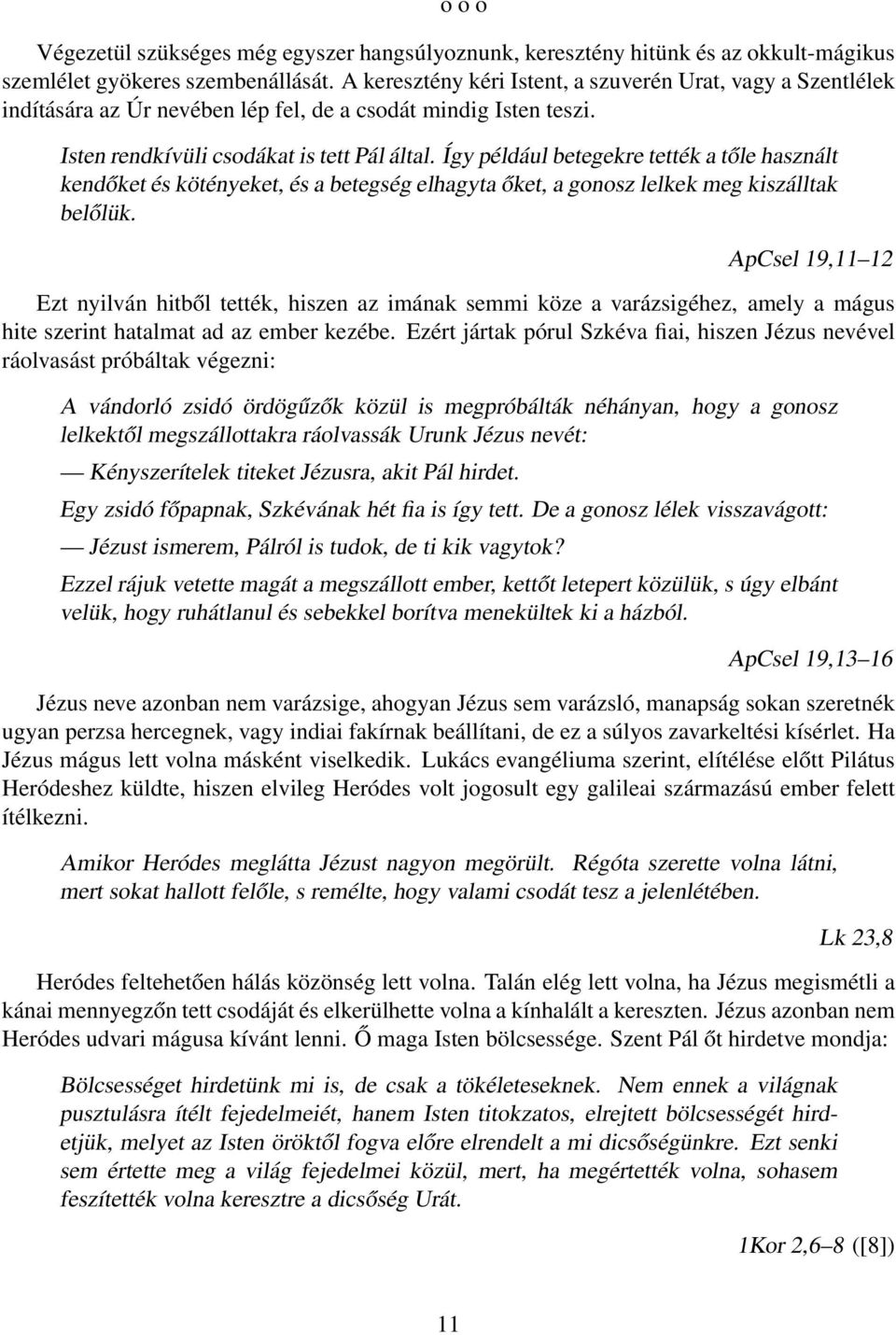 Így például betegekre tették a tőle használt kendőket és kötényeket, és a betegség elhagyta őket, a gonosz lelkek meg kiszálltak belőlük.