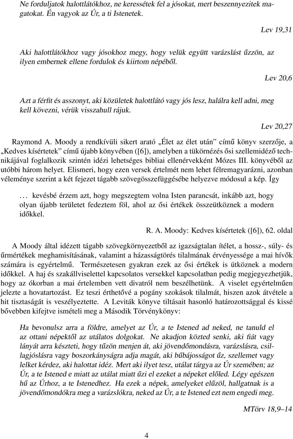 Lev 20,6 Azt a férfit és asszonyt, aki közületek halottlátó vagy jós lesz, halálra kell adni, meg kell kövezni, vérük visszahull rájuk. Lev 20,27 Raymond A.