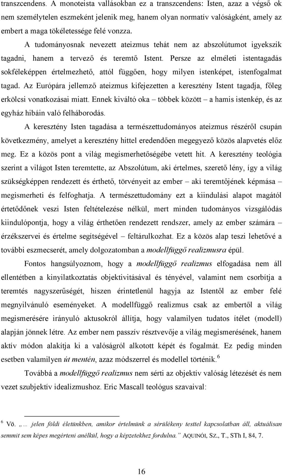 A tudományosnak nevezett ateizmus tehát nem az abszolútumot igyekszik tagadni, hanem a tervező és teremtő Istent.