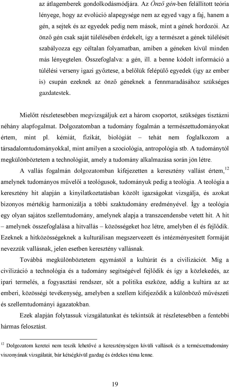 Az önző gén csak saját túlélésében érdekelt, így a természet a gének túlélését szabályozza egy céltalan folyamatban, amiben a géneken kívül minden más lényegtelen. Összefoglalva: a gén, ill.