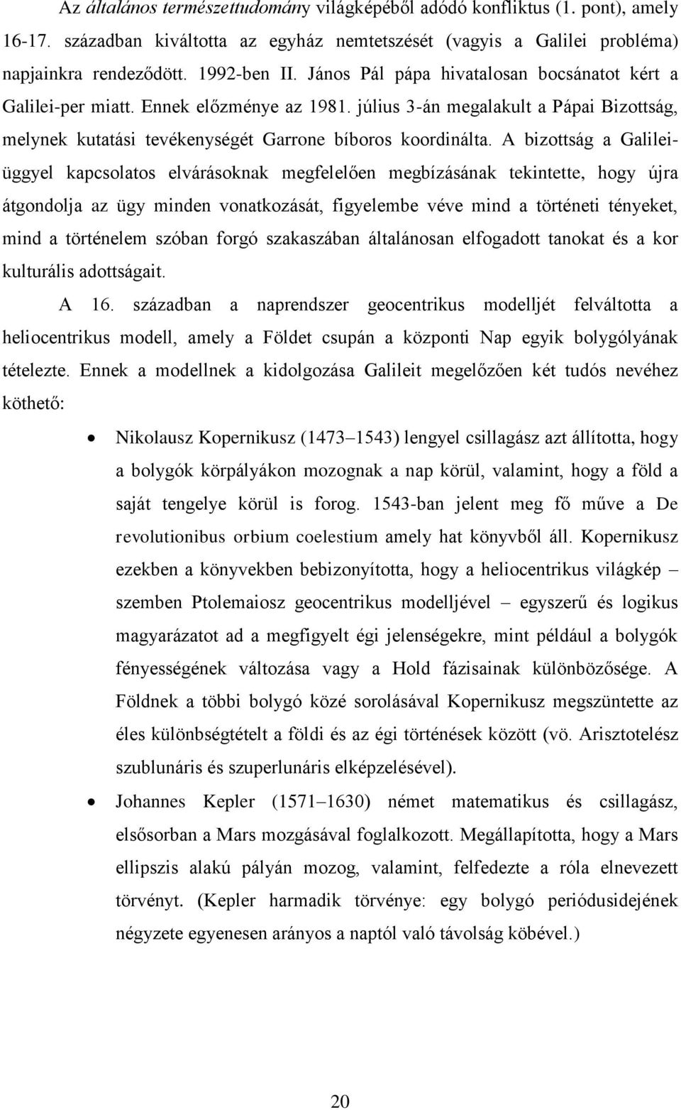 A bizottság a Galileiüggyel kapcsolatos elvárásoknak megfelelően megbízásának tekintette, hogy újra átgondolja az ügy minden vonatkozását, figyelembe véve mind a történeti tényeket, mind a történelem