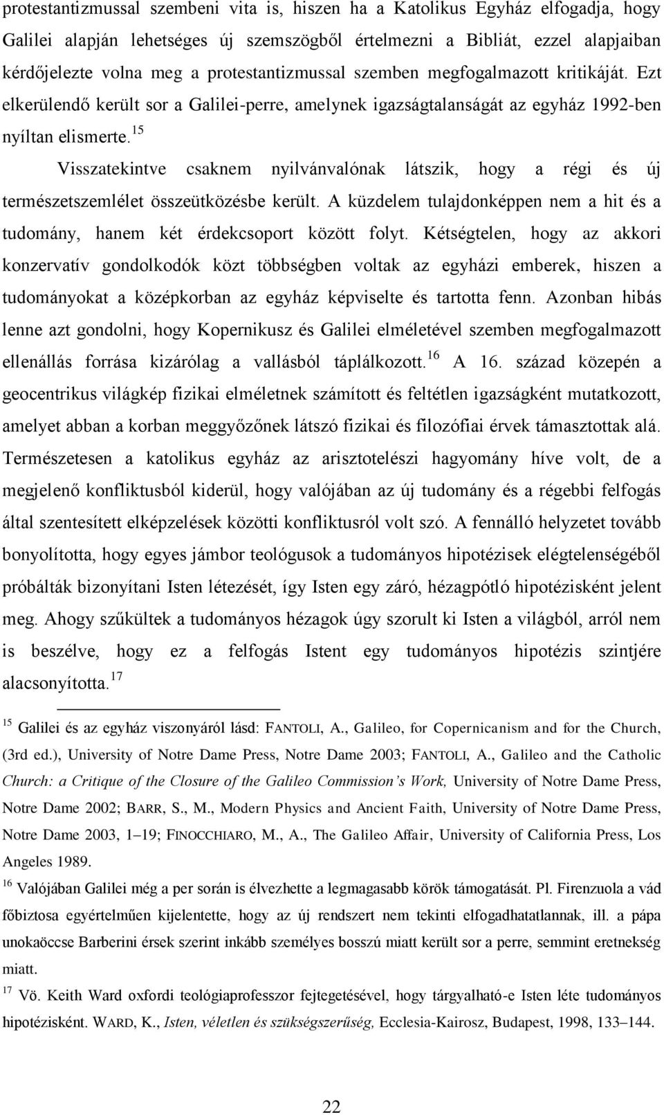 15 Visszatekintve csaknem nyilvánvalónak látszik, hogy a régi és új természetszemlélet összeütközésbe került. A küzdelem tulajdonképpen nem a hit és a tudomány, hanem két érdekcsoport között folyt.