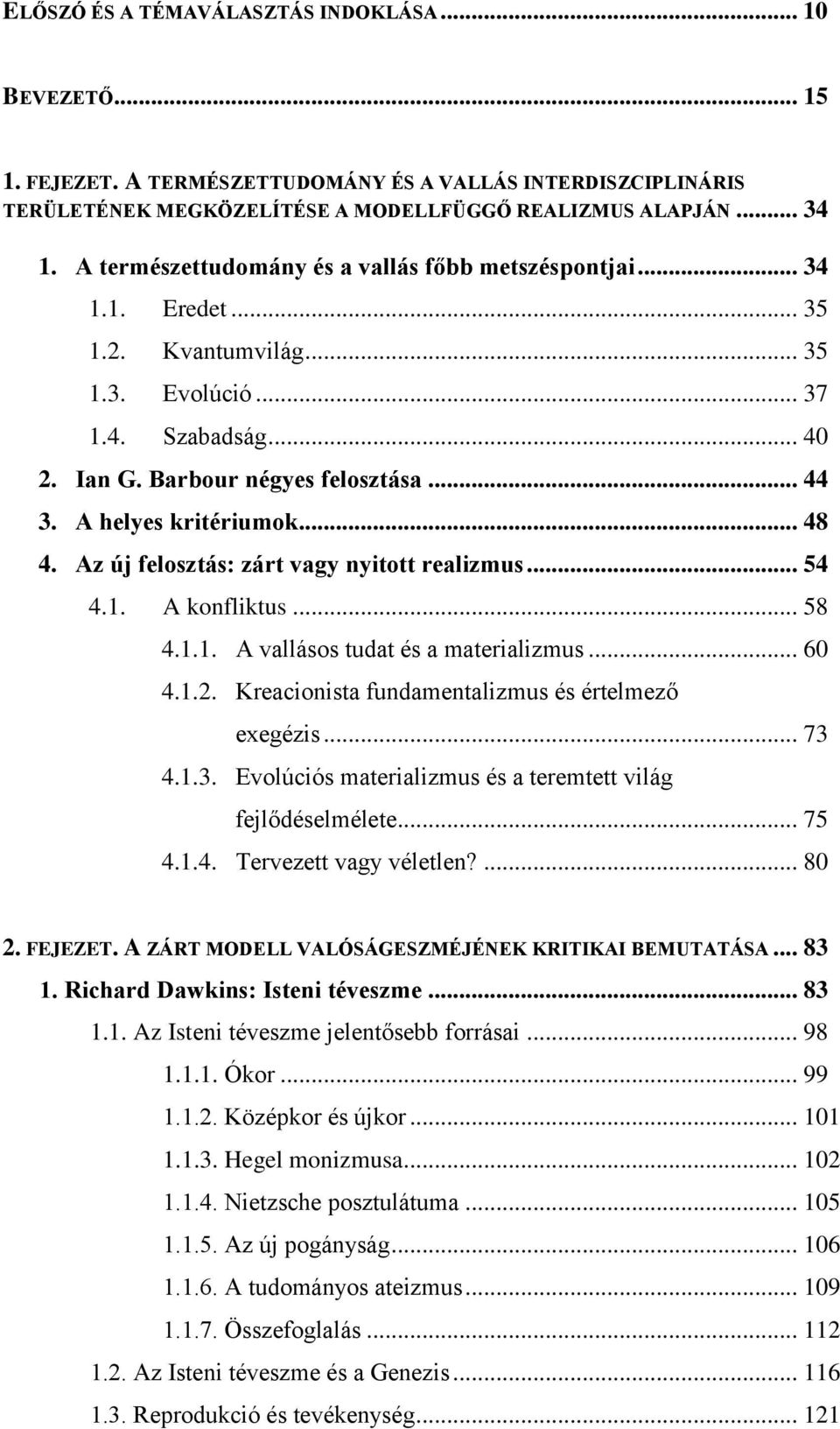 A helyes kritériumok... 48 4. Az új felosztás: zárt vagy nyitott realizmus... 54 4.1. A konfliktus... 58 4.1.1. A vallásos tudat és a materializmus... 60 4.1.2.