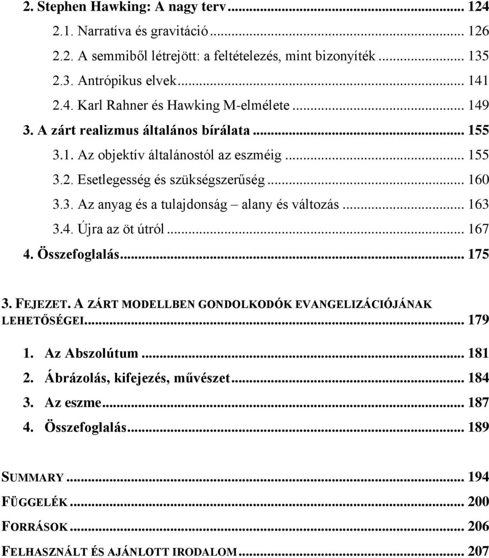 .. 163 3.4. Újra az öt útról... 167 4. Összefoglalás... 175 3. FEJEZET. A ZÁRT MODELLBEN GONDOLKODÓK EVANGELIZÁCIÓJÁNAK LEHETŐSÉGEI... 179 1. Az Abszolútum... 181 2.