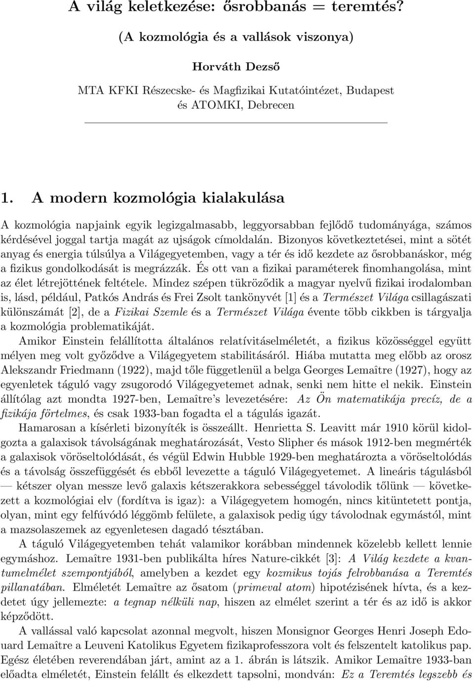 Bizonyos következtetései, mint a sötét anyag és energia túlsúlya a Világegyetemben, vagy a tér és idő kezdete az ősrobbanáskor, még a fizikus gondolkodását is megrázzák.