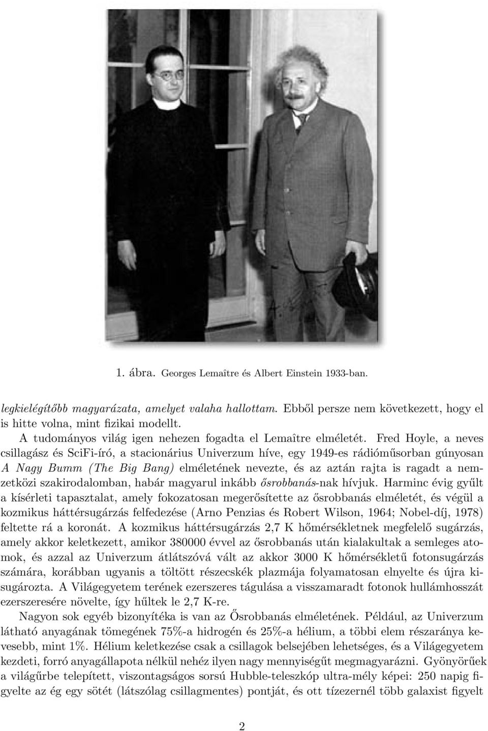 Fred Hoyle, a neves csillagász és SciFi-író, a stacionárius Univerzum híve, egy 1949-es rádióműsorban gúnyosan A Nagy Bumm (The Big Bang) elméletének nevezte, és az aztán rajta is ragadt a nemzetközi