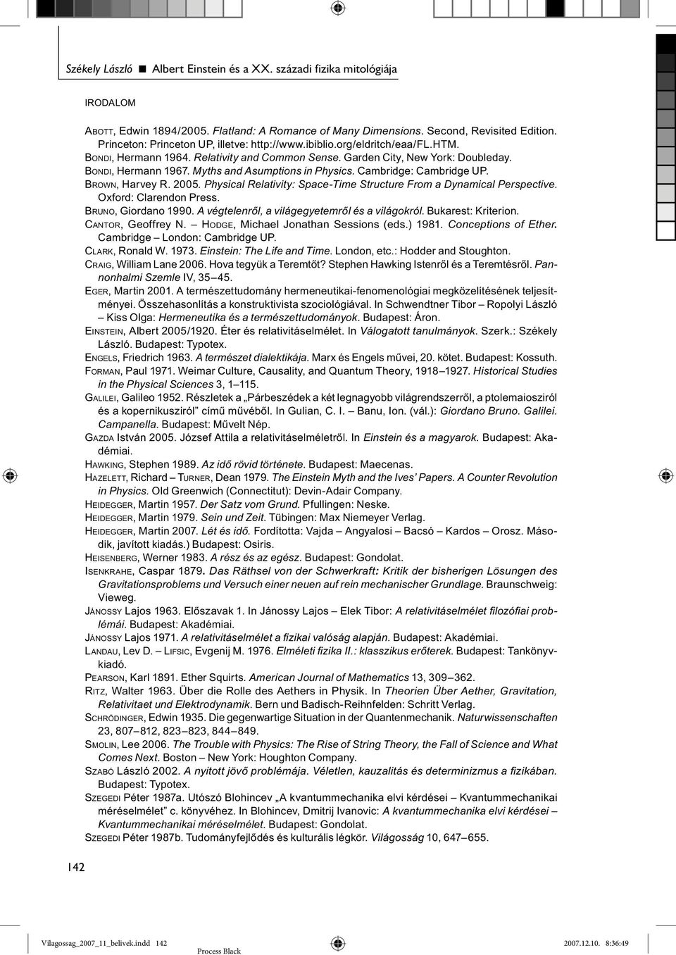 Myths and Asumptions in Physics. Cambridge: Cambridge UP. BROWN, Harvey R. 2005. Physical Relativity: Space-Time Structure From a Dynamical Perspective. Oxford: Clarendon Press. BRUNO, Giordano 1990.