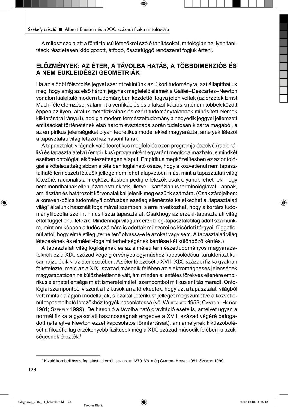 ELŐZMÉNYEK: AZ ÉTER, A TÁVOLBA HATÁS, A TÖBBDIMENZIÓS ÉS A NEM EUKLEIDÉSZI GEOMETRIÁK Ha az előbbi fölsorolás jegyei szerint tekintünk az újkori tudományra, azt állapíthatjuk meg, hogy amíg az első