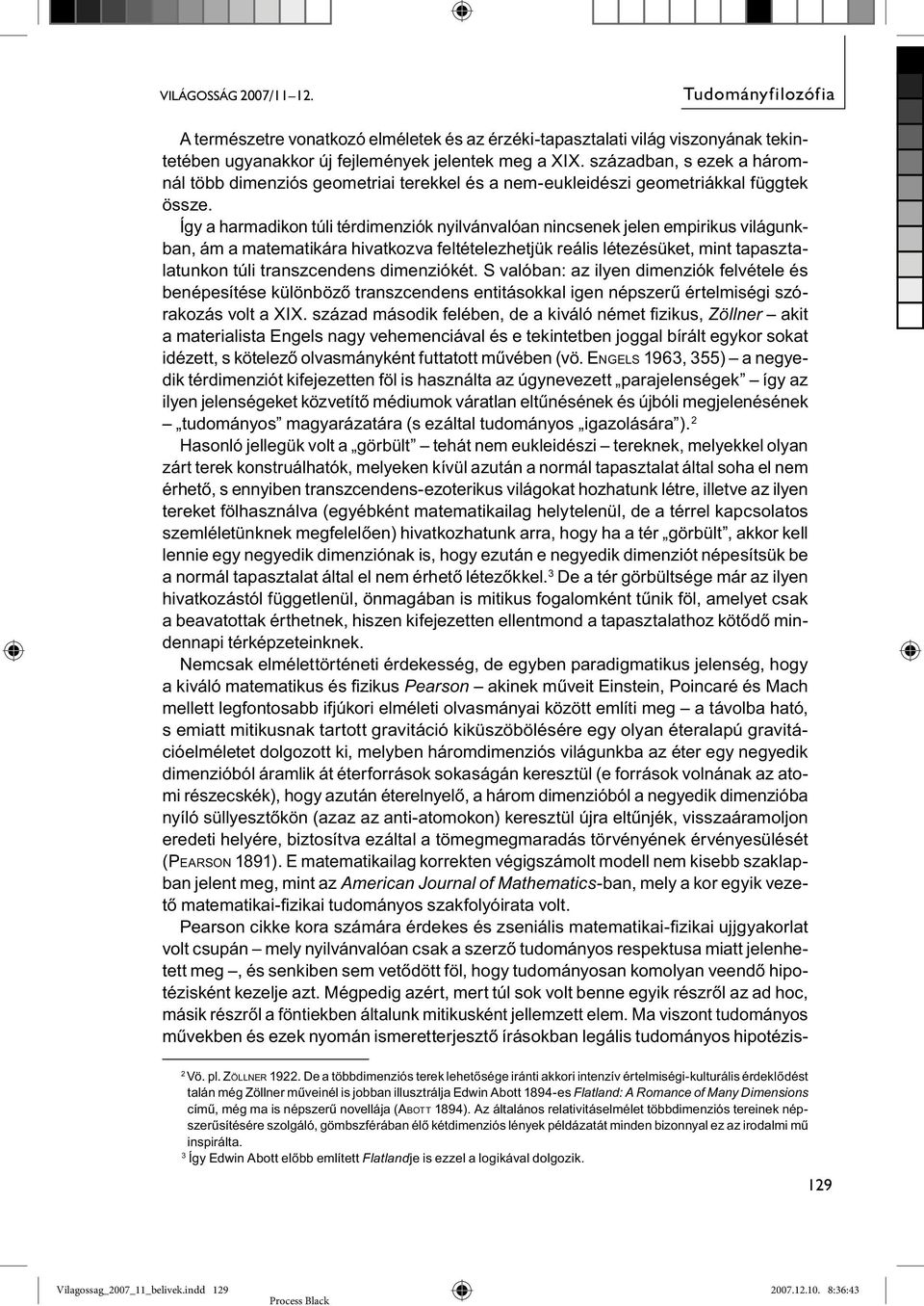 Így a harmadikon túli térdimenziók nyilvánvalóan nincsenek jelen empirikus világunkban, ám a matematikára hivatkozva feltételezhetjük reális létezésüket, mint tapasztalatunkon túli transzcendens