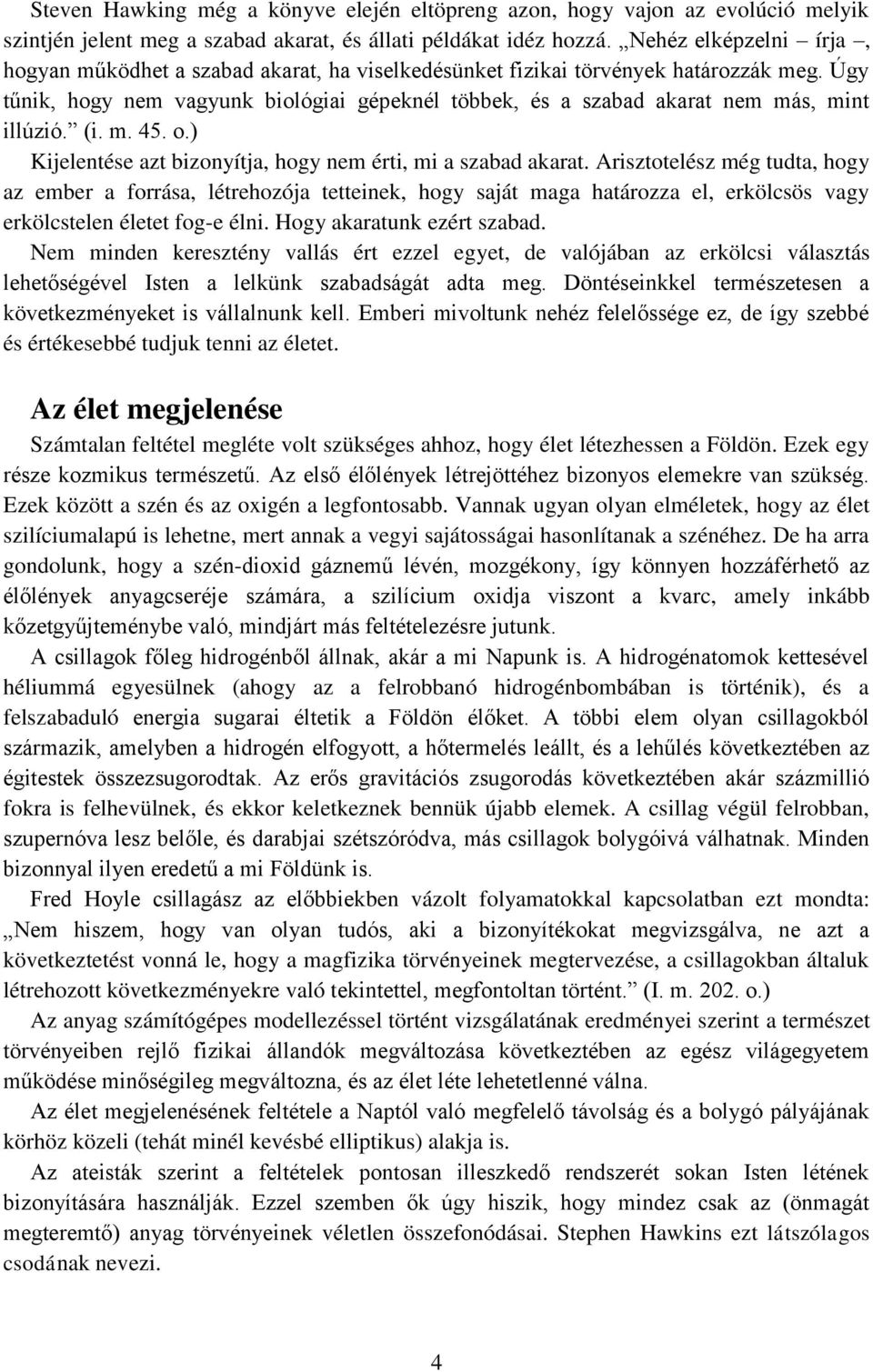 Úgy tűnik, hogy nem vagyunk biológiai gépeknél többek, és a szabad akarat nem más, mint illúzió. (i. m. 45. o.) Kijelentése azt bizonyítja, hogy nem érti, mi a szabad akarat.