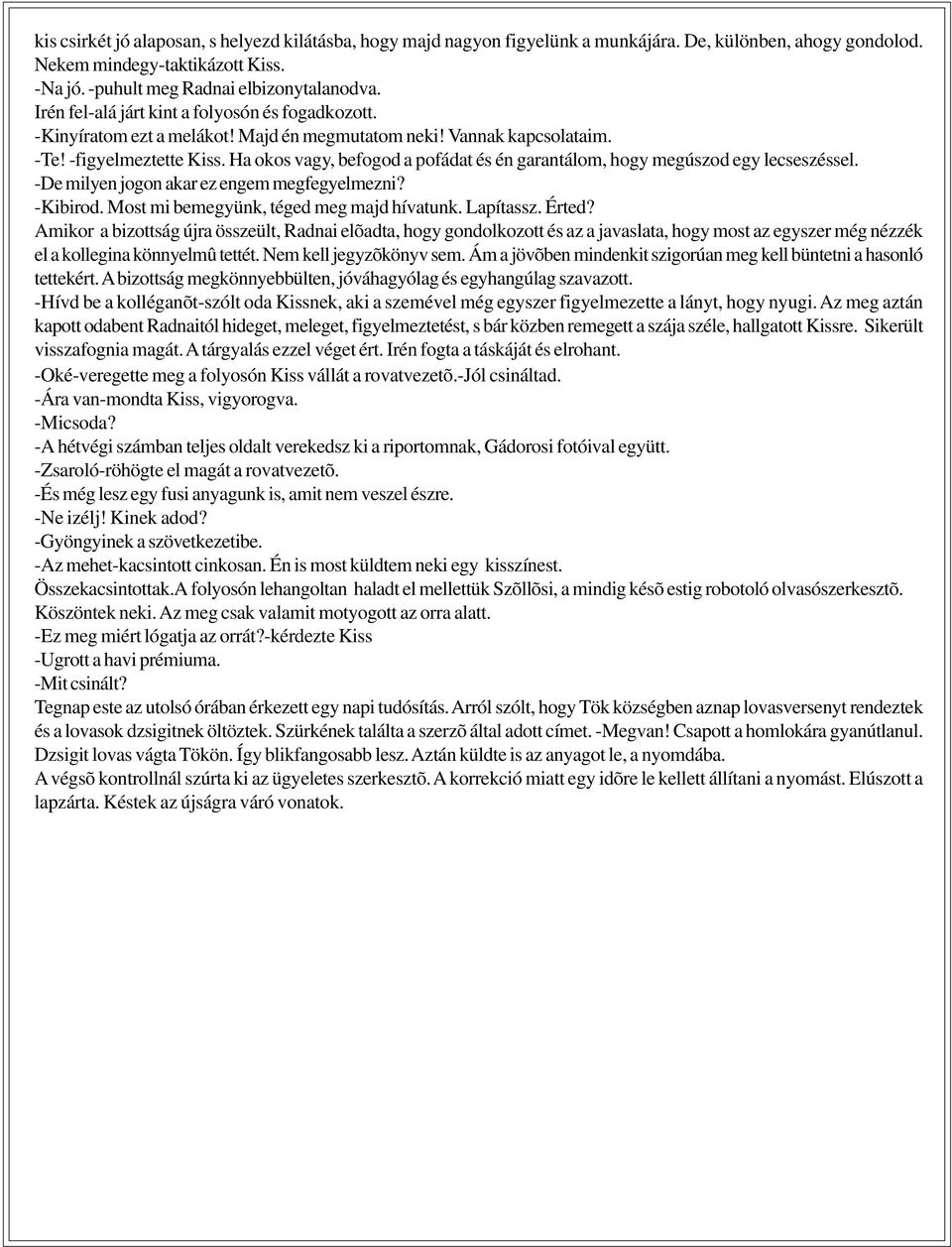 Ha okos vagy, befogod a pofádat és én garantálom, hogy megúszod egy lecseszéssel. -De milyen jogon akar ez engem megfegyelmezni? -Kibirod. Most mi bemegyünk, téged meg majd hívatunk. Lapítassz. Érted?