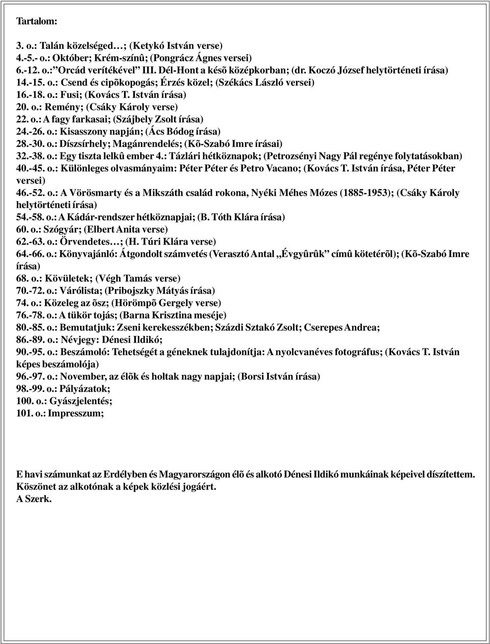 -26. o.: Kisasszony napján; (Ács Bódog írása) 28.-30. o.: Díszsírhely; Magánrendelés; (Kõ-Szabó Imre írásai) 32.-38. o.: Egy tiszta lelkû ember 4.