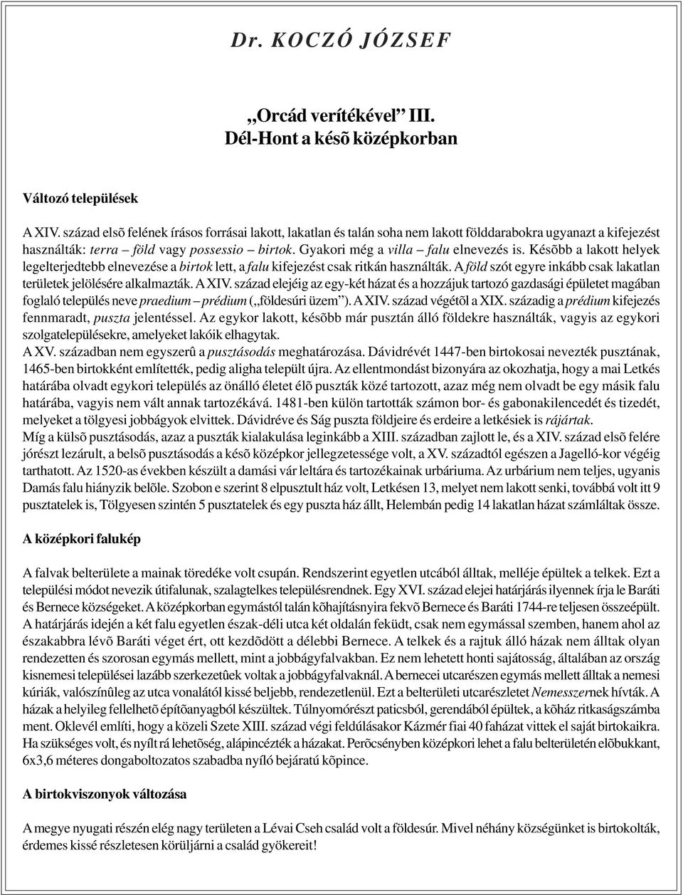 Késõbb a lakott helyek legelterjedtebb elnevezése a birtok lett, a falu kifejezést csak ritkán használták. A föld szót egyre inkább csak lakatlan területek jelölésére alkalmazták. A XIV.