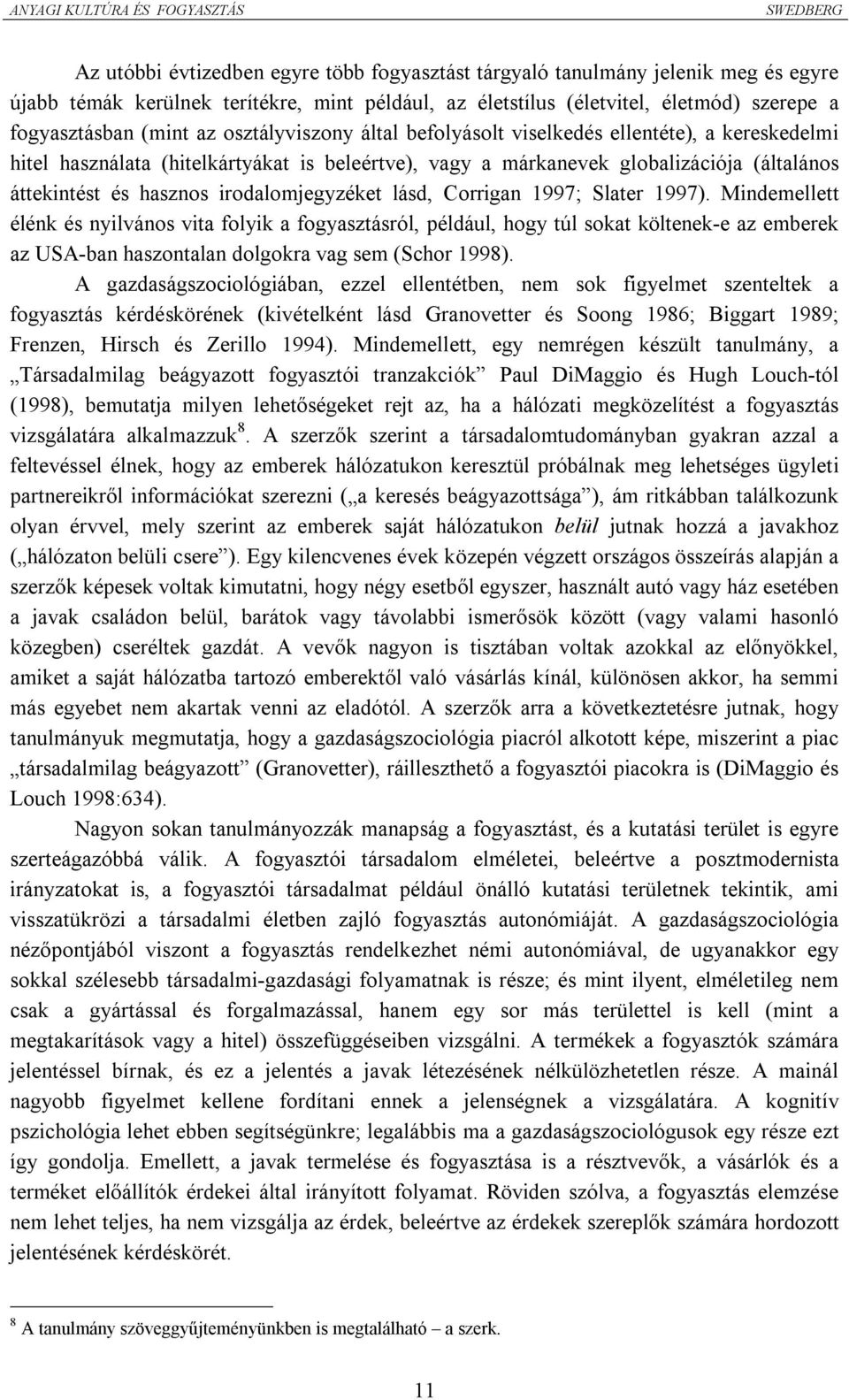 (általános áttekintést és hasznos irodalomjegyzéket lásd, Corrigan 1997; Slater 1997).