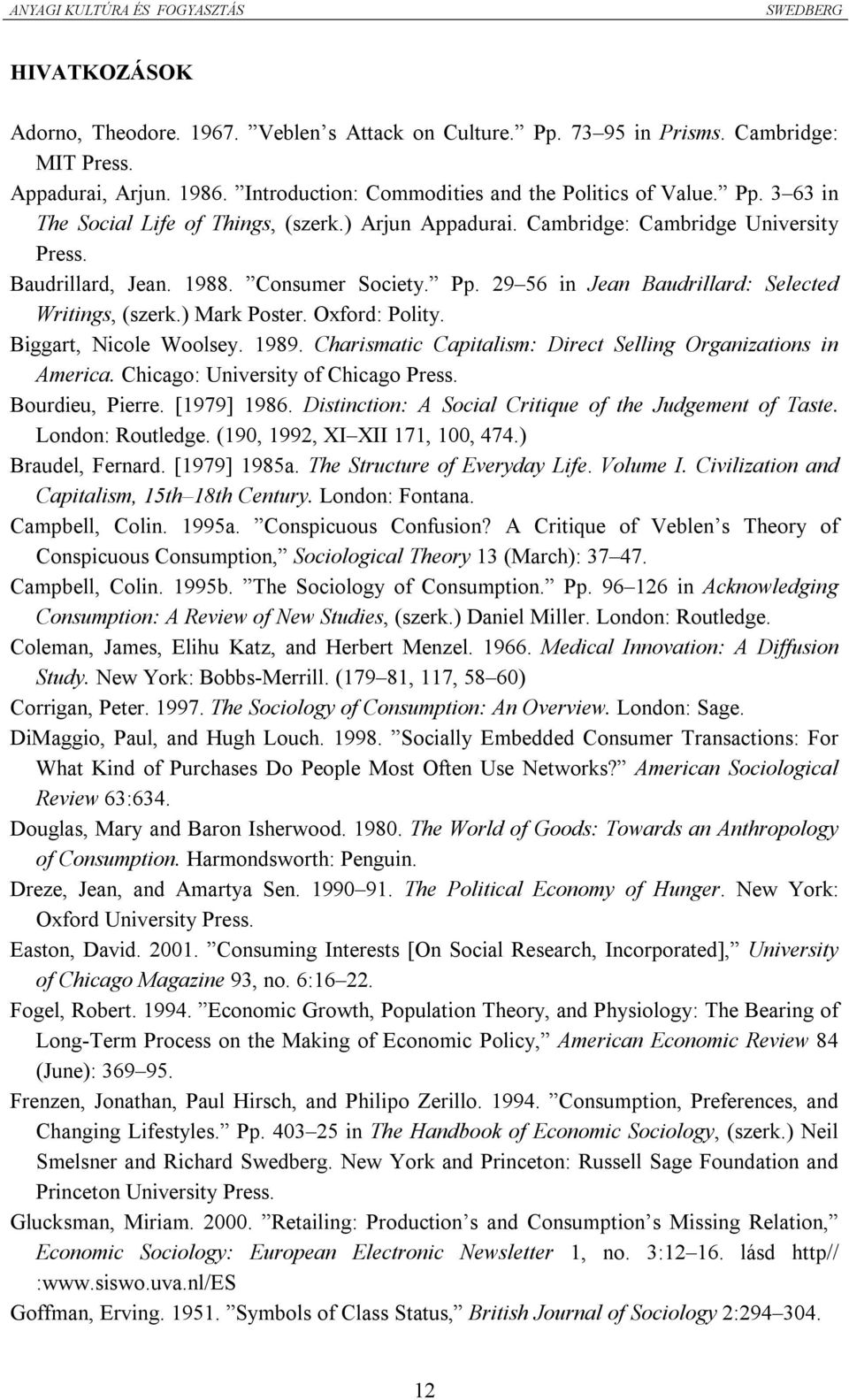 Pp. 29 56 in Jean Baudrillard: Selected Writings, (szerk.) Mark Poster. Oxford: Polity. Biggart, Nicole Woolsey. 1989. Charismatic Capitalism: Direct Selling Organizations in America.