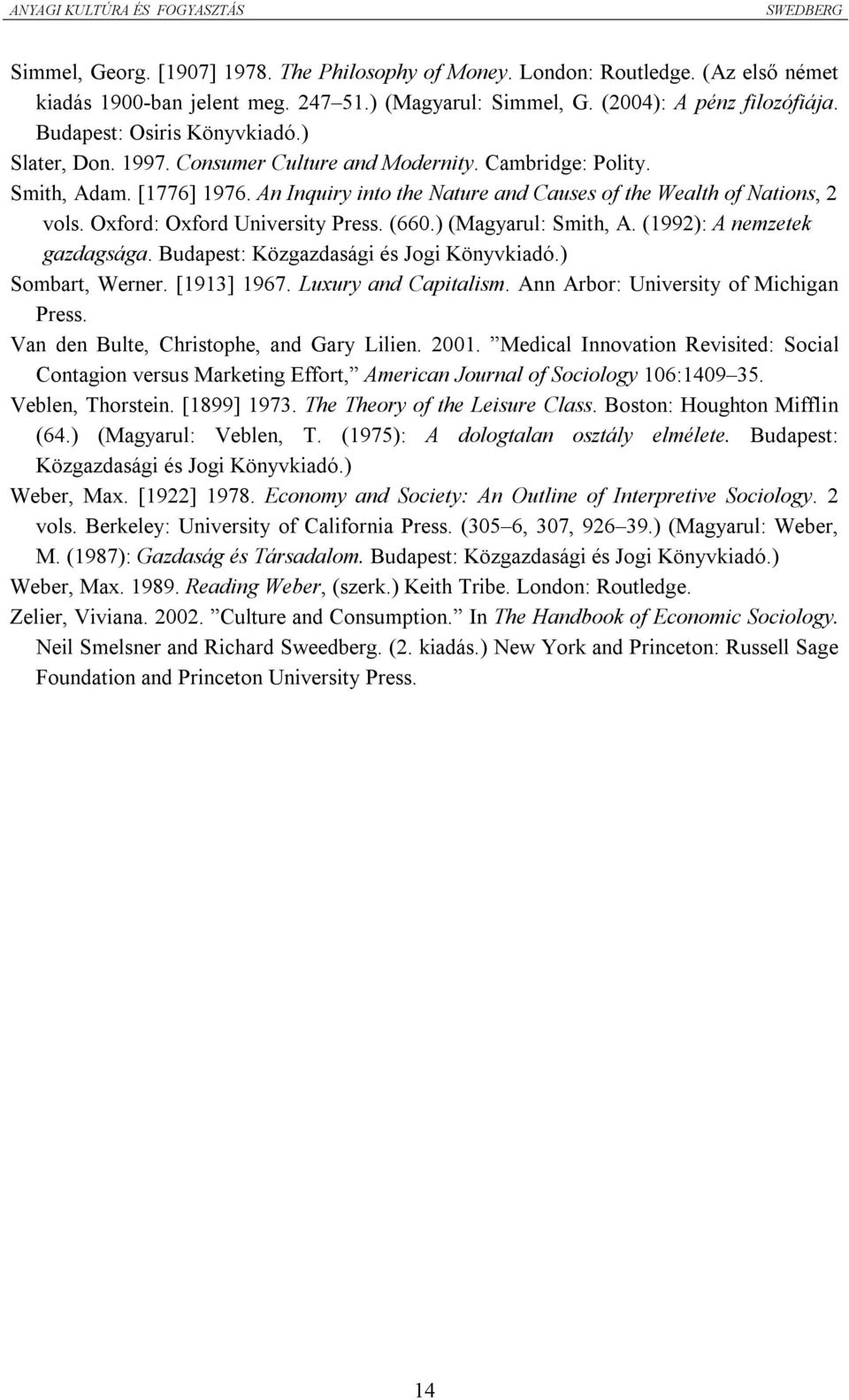 An Inquiry into the Nature and Causes of the Wealth of Nations, 2 vols. Oxford: Oxford University Press. (660.) (Magyarul: Smith, A. (1992): A nemzetek gazdagsága.