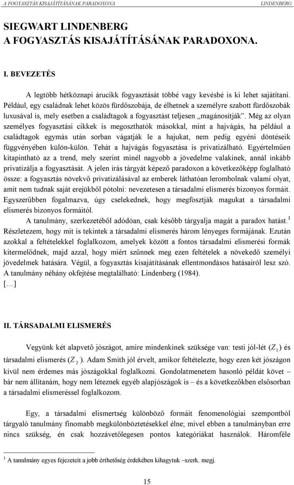 Például, egy családnak lehet közös fürdőszobája, de élhetnek a személyre szabott fürdőszobák luxusával is, mely esetben a családtagok a fogyasztást teljesen magánosítják.