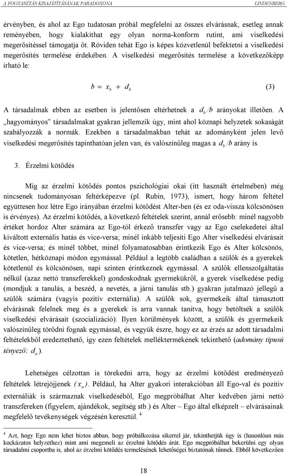 A viselkedési megerősítés termelése a következőképp írható le: b = x b + d b (3) A társadalmak ebben az esetben is jelentősen eltérhetnek a d/b b arányokat illetően.