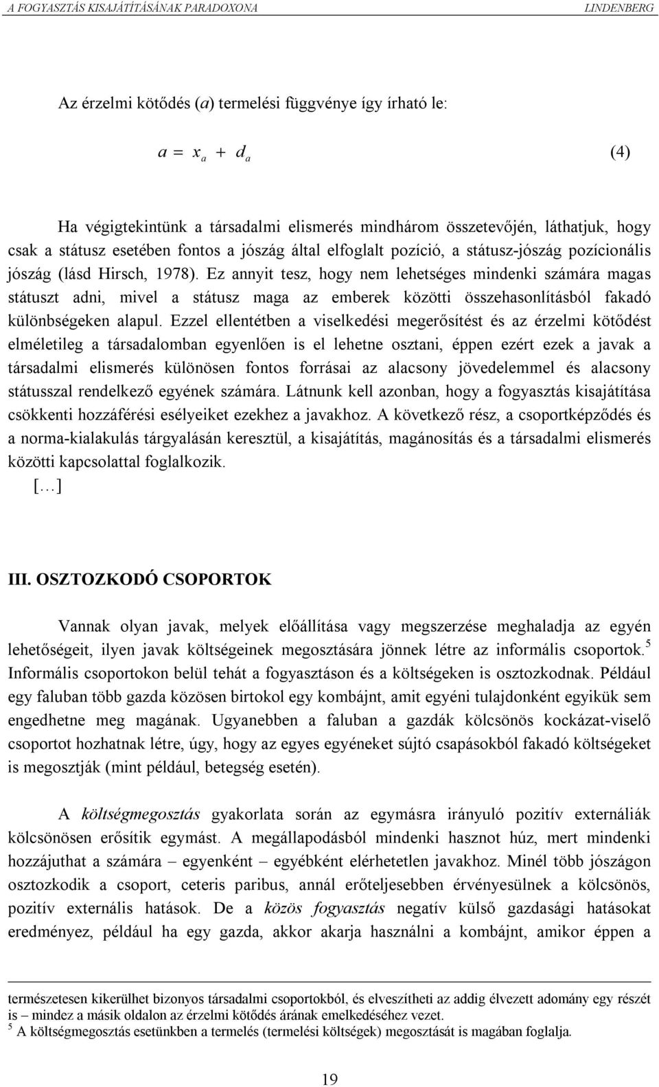 Ez annyit tesz, hogy nem lehetséges mindenki számára magas státuszt adni, mivel a státusz maga az emberek közötti összehasonlításból fakadó különbségeken alapul.