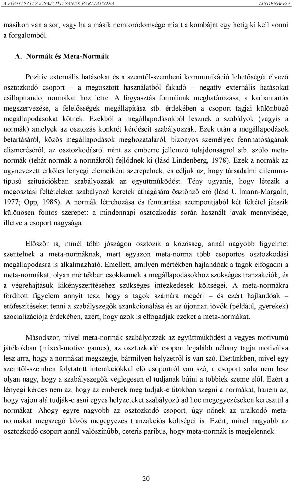 csillapítandó, normákat hoz létre. A fogyasztás formáinak meghatározása, a karbantartás megszervezése, a felelősségek megállapítása stb. érdekében a csoport tagjai különböző megállapodásokat kötnek.