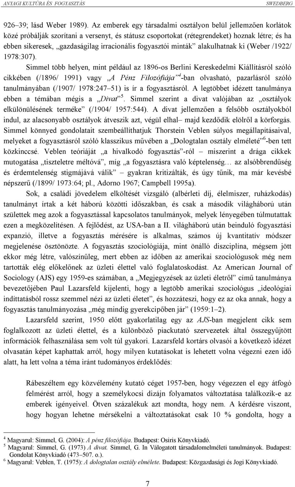 irracionális fogyasztói minták alakulhatnak ki (Weber /1922/ 1978:307).