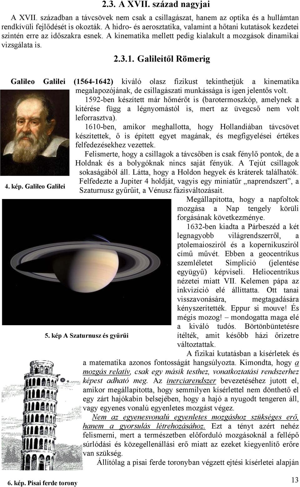 Galileitől Römerig Galileo Galilei (1564-164) kiáló olasz fizikust tekinthetjük a kinematika megalapozójának, de csillagászati munkássága is igen jelentős olt.