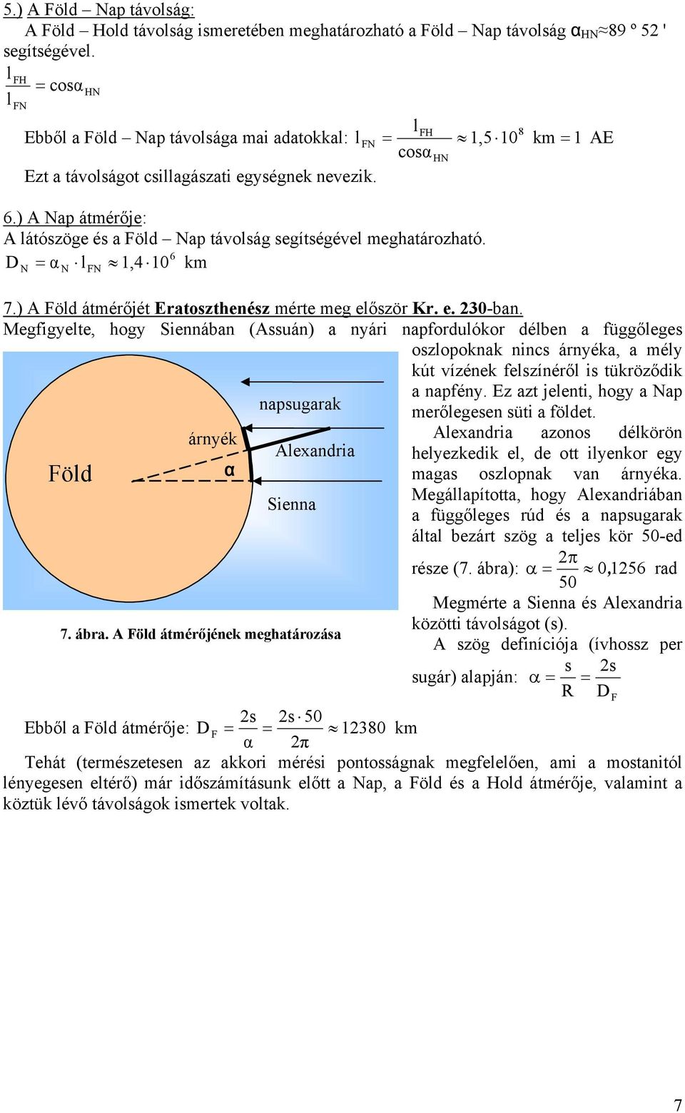 ) A Nap átmérője: A látószöge és a Föld Nap táolság segítségéel meghatározható. 6 D = α l 1,4 10 km N N FN 7.) A Föld átmérőjét Eratoszthenész mérte meg először Kr. e. 30-ban.