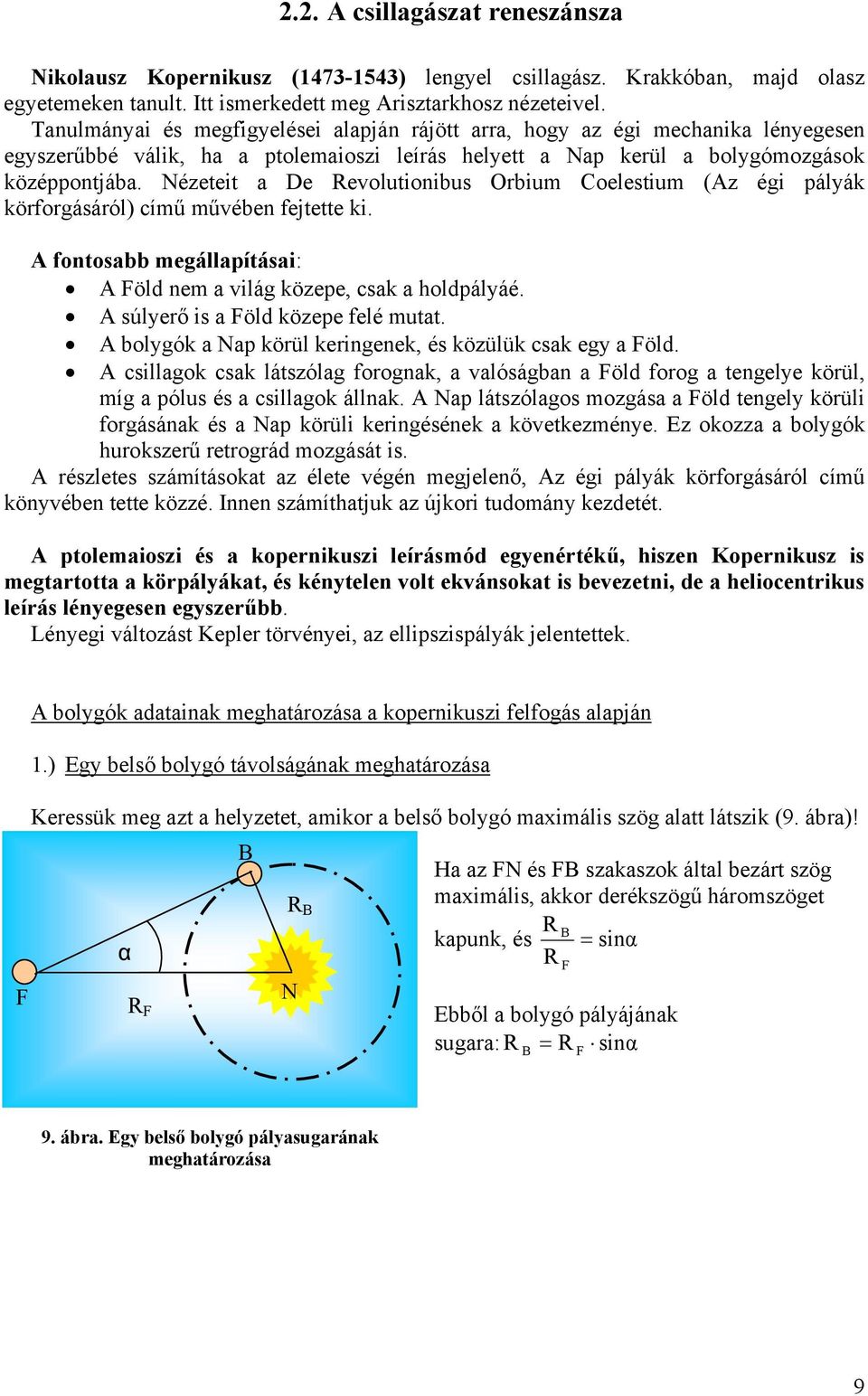 Nézeteit a De Reolutionibus Orbium Coelestium (Az égi pályák körforgásáról) című műében fejtette ki. A fontosabb megállapításai: A Föld nem a ilág közepe, csak a holdpályáé.