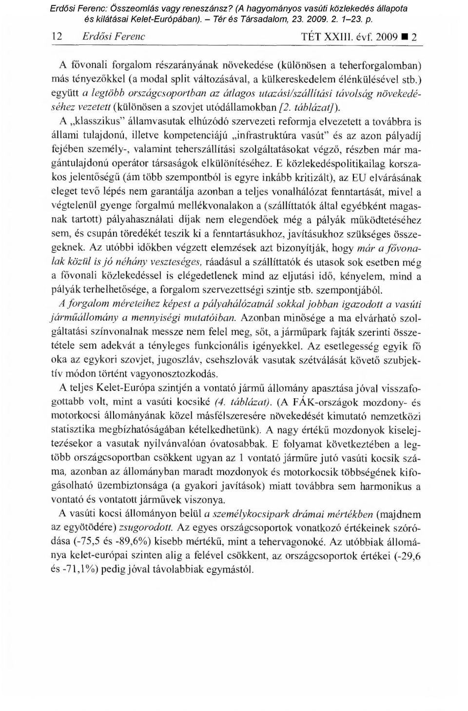 A klasszikus" államvasutak elhúzódó szervezeti reformja elvezetett a továbbra is állami tulajdonú, illetve kompetenciájú infrastruktúra vasút" és az azon pályadíj fejében személy-, valamint