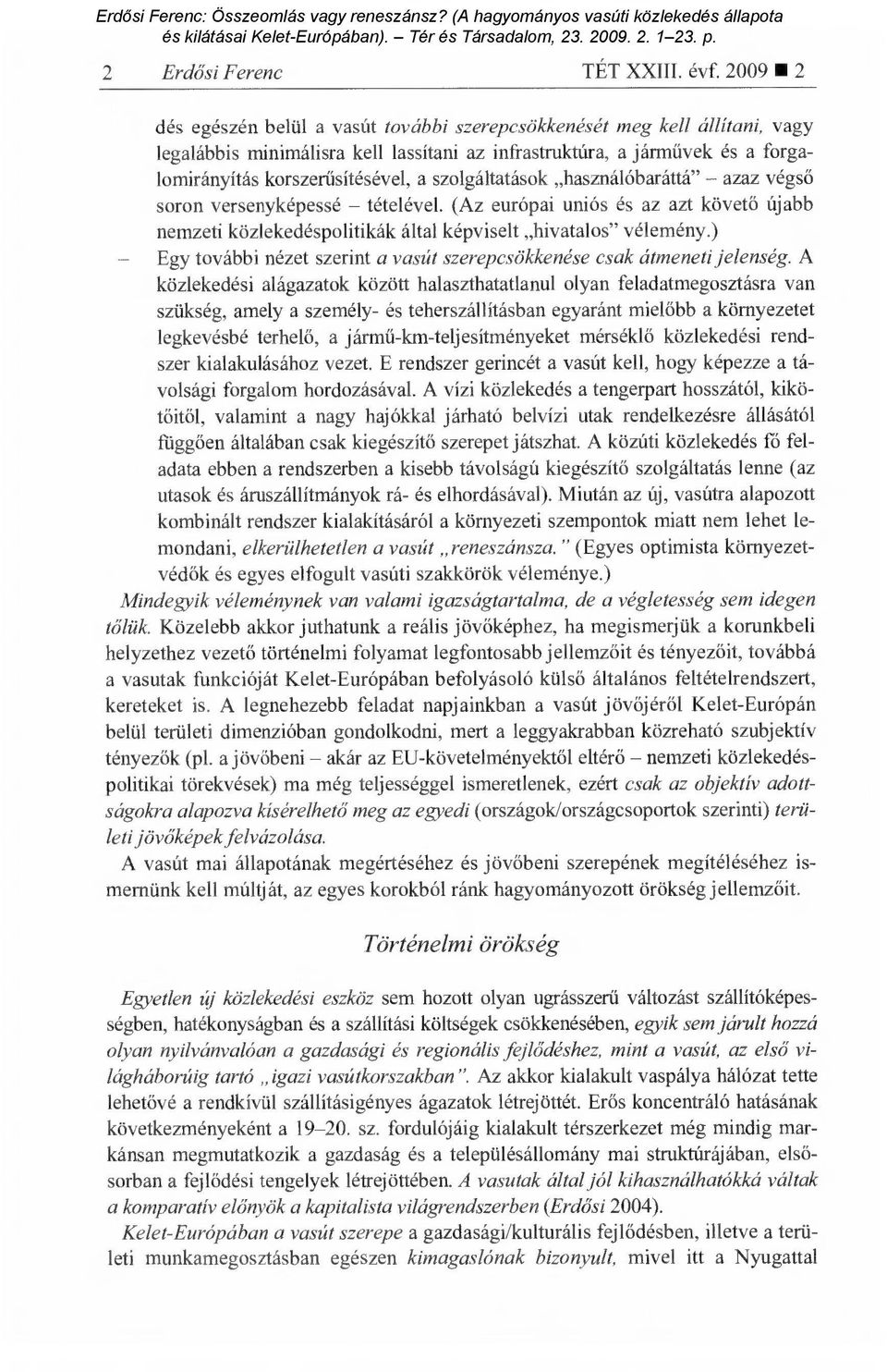 szolgáltatások használóbaráttá" azaz végs ő soron versenyképessé tételével. (Az európai uniós és az azt követ ő újabb nemzeti közlekedéspolitikák által képviselt hivatalos" vélemény.