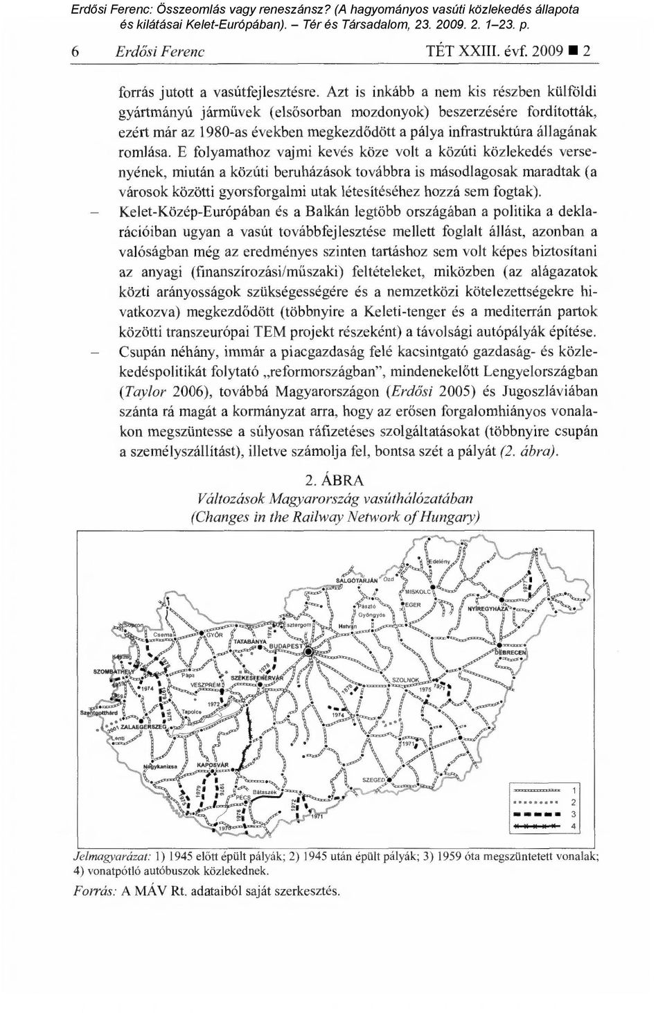 E folyamathoz vajmi kevés köze volt a közúti közlekedés versenyének, miután a közúti beruházások továbbra is másodlagosak maradtak (a városok közötti gyorsforgalmi utak létesítéséhez hozzá sem