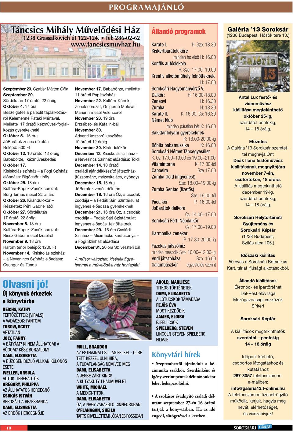 15 óra JóBarátok zenés délután Belépő: 500 Ft Október 12. 10 órától 12 óráig Bababörze, kézműveskedés Október 17. Kisiskolás színház a Fogi Színház előadása: Rigócsőr király Október 25.