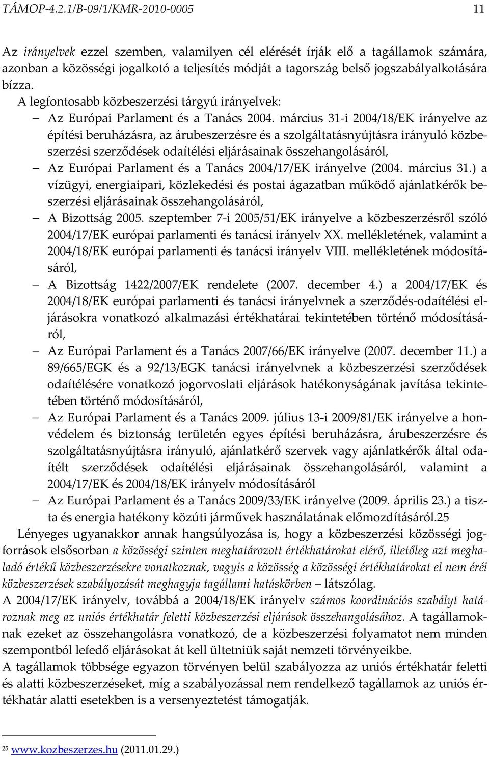 bízza. A legfontosabb közbeszerzési tárgyú irányelvek: Az Európai Parlament és a Tanács 2004.