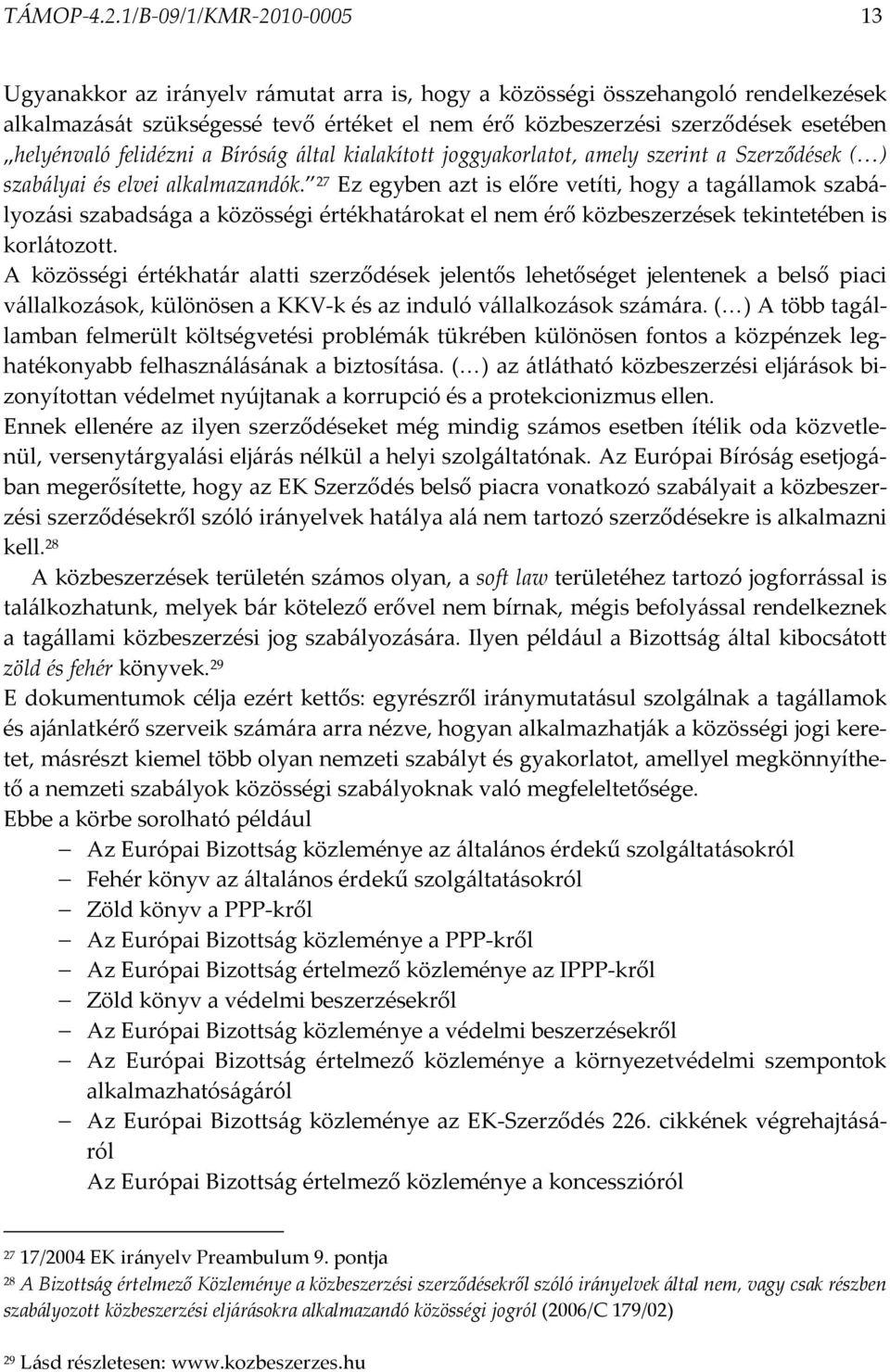 helyénvaló felidézni a Bíróság által kialakított joggyakorlatot, amely szerint a Szerződések ( ) szabályai és elvei alkalmazandók.