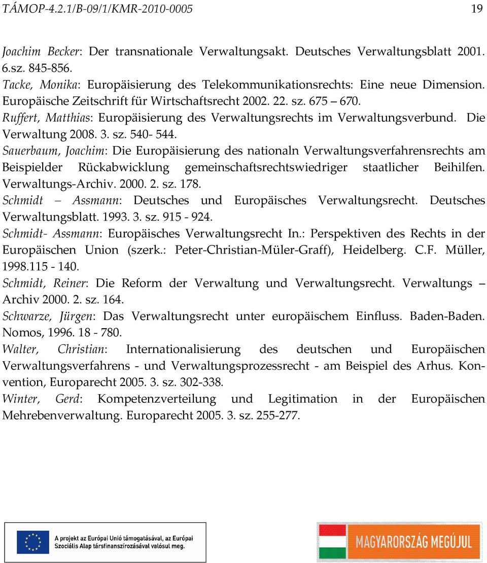 Ruffert, Matthias: Europäisierung des Verwaltungsrechts im Verwaltungsverbund. Die Verwaltung 2008. 3. sz. 540-544.