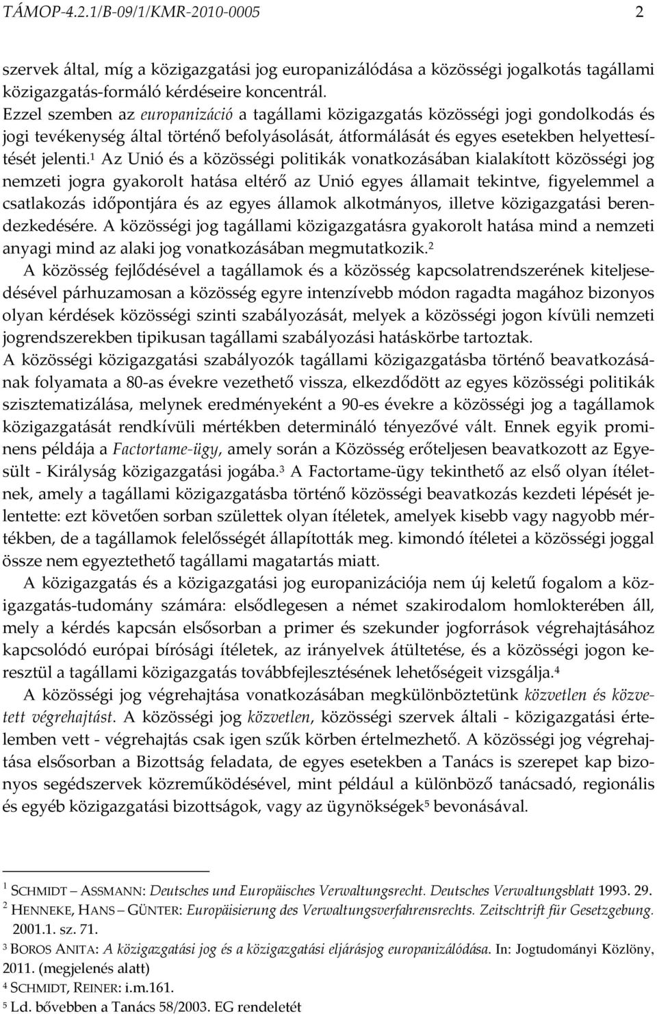 1 Az Unió és a közösségi politikák vonatkozásában kialakított közösségi jog nemzeti jogra gyakorolt hatása eltérő az Unió egyes államait tekintve, figyelemmel a csatlakozás időpontjára és az egyes