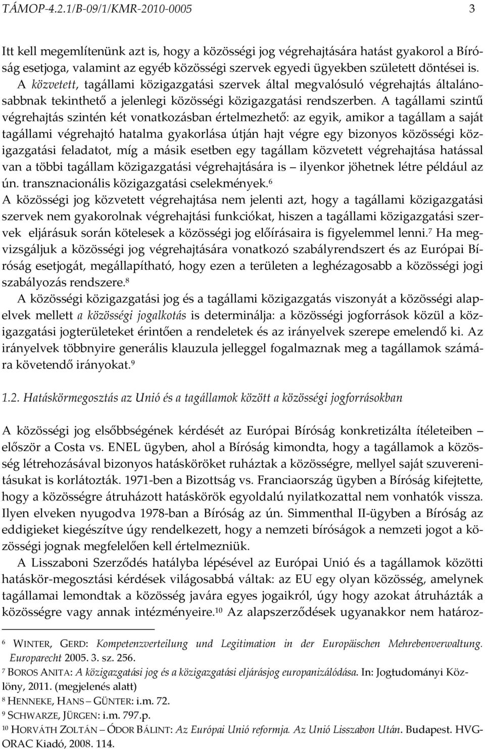 is. A közvetett, tagállami közigazgatási szervek által megvalósuló végrehajtás általánosabbnak tekinthető a jelenlegi közösségi közigazgatási rendszerben.