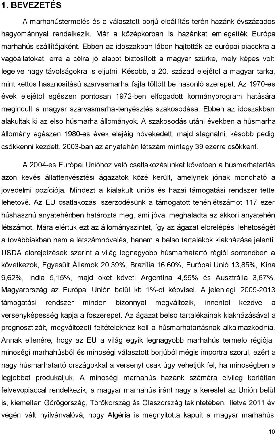 század elejétol a magyar tarka, mint kettos hasznosítású szarvasmarha fajta töltött be hasonló szerepet.