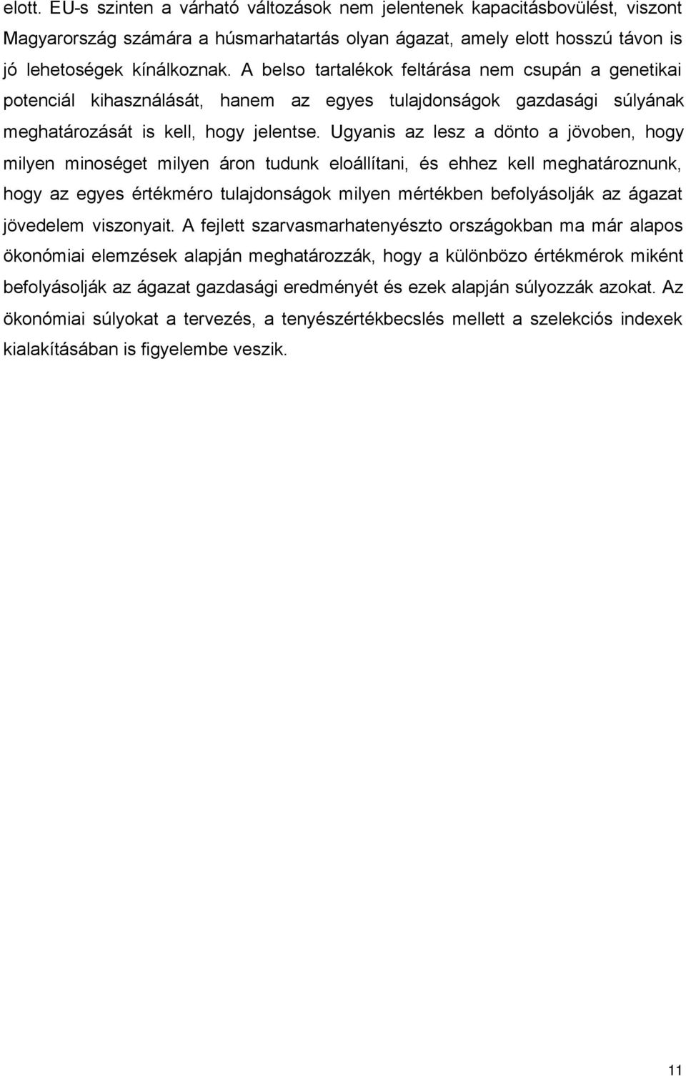 Ugyanis az lesz a dönto a jövoben, hogy milyen minoséget milyen áron tudunk eloállítani, és ehhez kell meghatároznunk, hogy az egyes értékméro tulajdonságok milyen mértékben befolyásolják az ágazat