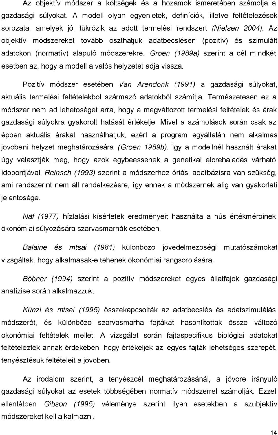 Az objektív módszereket tovább oszthatjuk adatbecslésen (pozitív) és szimulált adatokon (normatív) alapuló módszerekre.