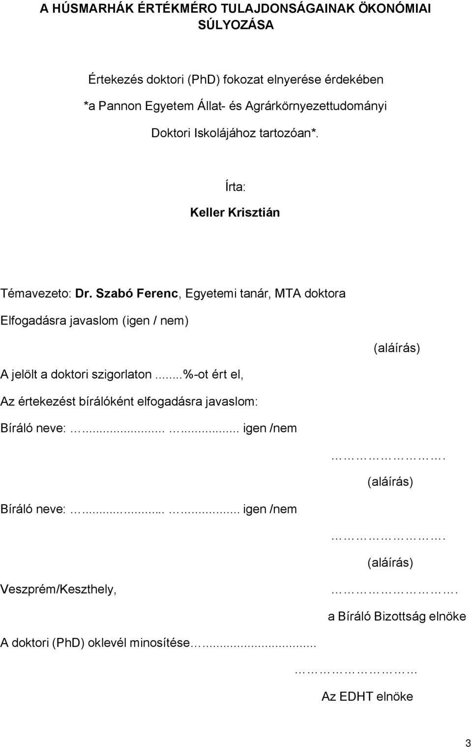 Szabó Ferenc, Egyetemi tanár, MTA doktora Elfogadásra javaslom (igen / nem) (aláírás) A jelölt a doktori szigorlaton.