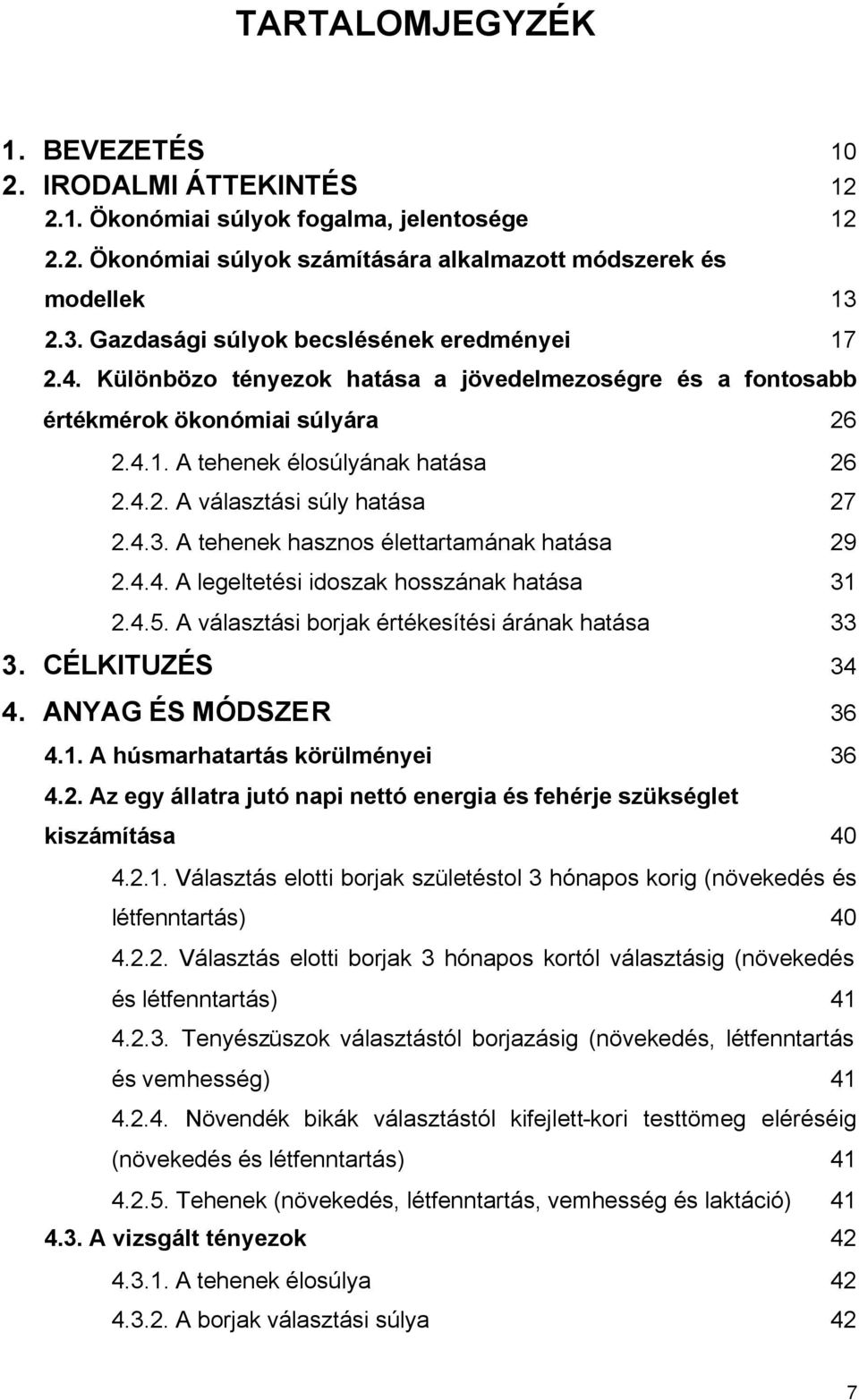 4.3. A tehenek hasznos élettartamának hatása 29 2.4.4. A legeltetési idoszak hosszának hatása 31 2.4.5. A választási borjak értékesítési árának hatása 33 3. CÉLKITUZÉS 34 4. ANYAG ÉS MÓDSZER 36 4.1. A húsmarhatartás körülményei 36 4.