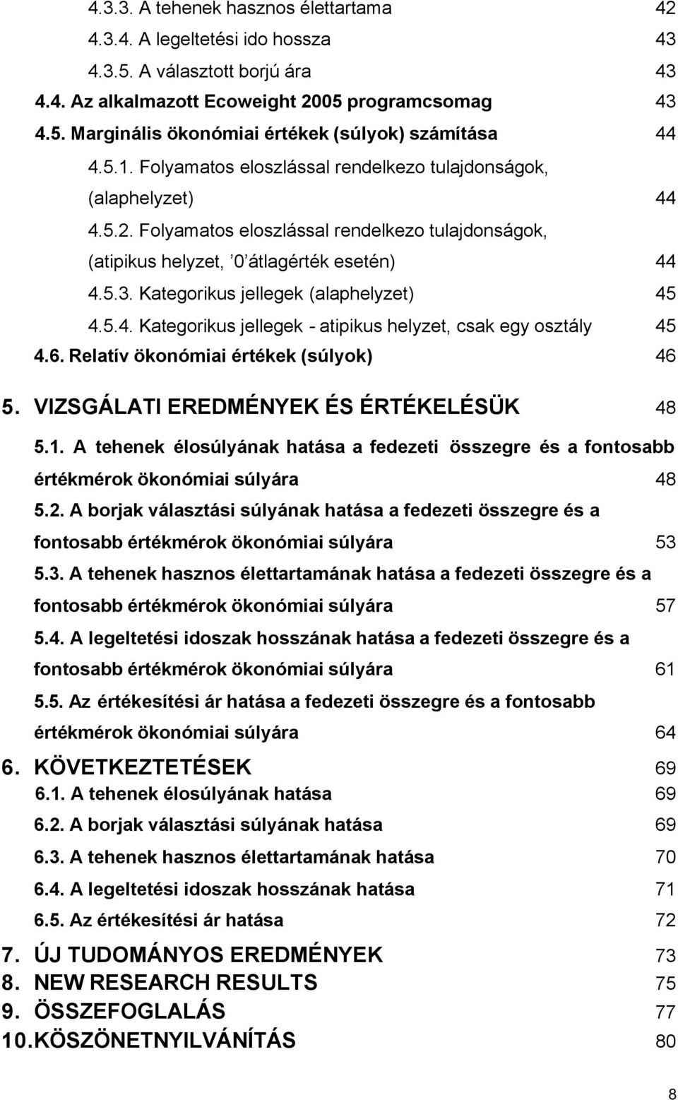 Kategorikus jellegek (alaphelyzet) 45 4.5.4. Kategorikus jellegek - atipikus helyzet, csak egy osztály 45 4.6. Relatív ökonómiai értékek (súlyok) 46 5. VIZSGÁLATI EREDMÉNYEK ÉS ÉRTÉKELÉSÜK 48 5.1.