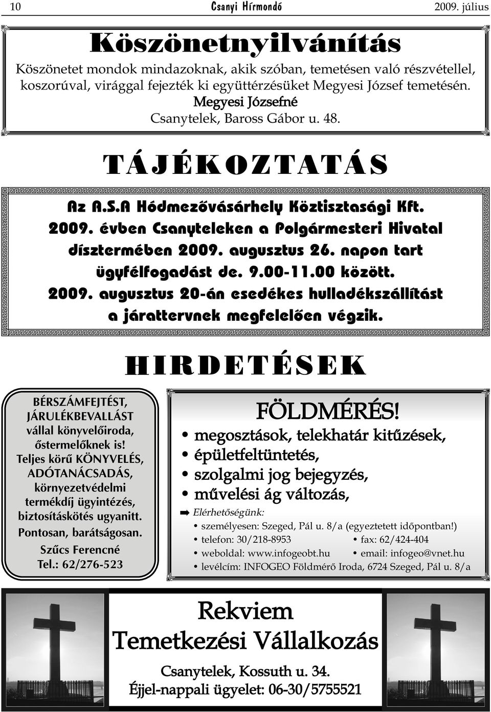 napon tart ügyfélfogadást de. 9.00-11.00 között. 2009. augusztus 20-án esedékes hulladékszállítást a járattervnek megfelelõen végzik.